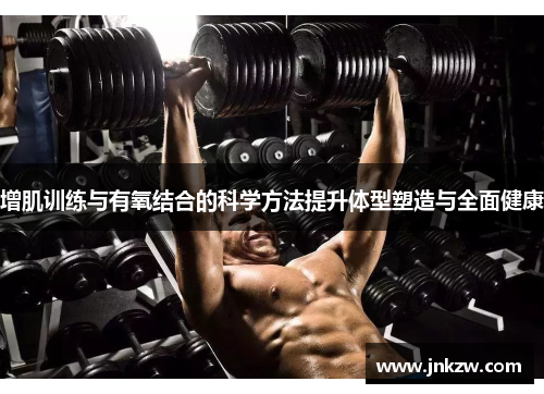 增肌训练与有氧结合的科学方法提升体型塑造与全面健康