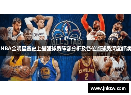 NBA全明星赛史上最强球员阵容分析及各位置球员深度解读